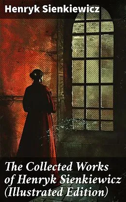 E-Book (epub) The Collected Works of Henryk Sienkiewicz (Illustrated Edition) von Henryk Sienkiewicz