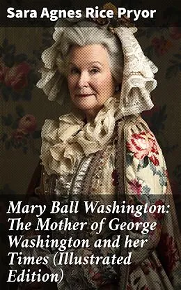 E-Book (epub) Mary Ball Washington: The Mother of George Washington and her Times (Illustrated Edition) von Sara Agnes Rice Pryor