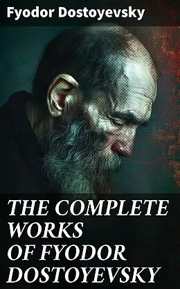 E-Book (epub) THE COMPLETE WORKS OF FYODOR DOSTOYEVSKY von Fyodor Dostoyevsky