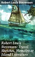 E-Book (epub) Robert Louis Stevenson: Travel Sketches, Memoirs &amp; Island Literature von Robert Louis Stevenson