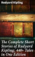 E-Book (epub) The Complete Short Stories of Rudyard Kipling: 440+ Tales in One Edition von Rudyard Kipling
