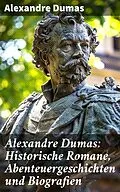 E-Book (epub) Alexandre Dumas: Historische Romane, Abenteuergeschichten und Biografien von Alexandre Dumas