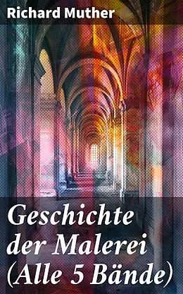 E-Book (epub) Geschichte der Malerei (Alle 5 Bände) von Richard Muther
