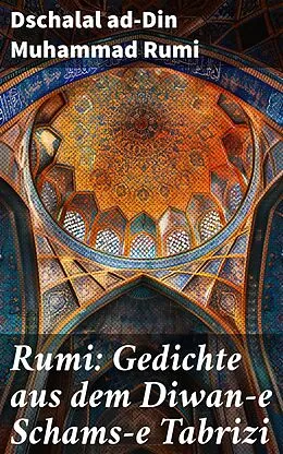 E-Book (epub) Rumi: Gedichte aus dem Diwan-e Schams-e Tabrizi von Dschalal ad-Din Muhammad Rumi
