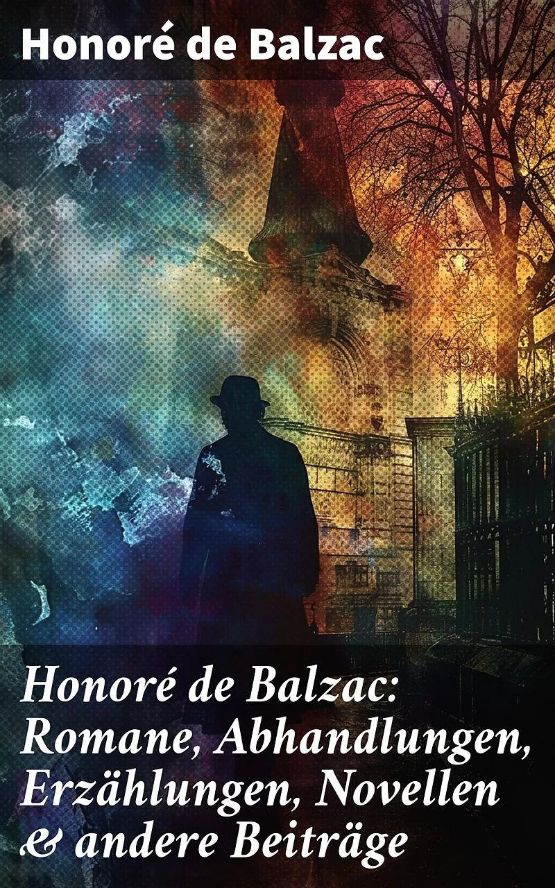 Honoré de Balzac: Romane, Abhandlungen, Erzählungen, Novellen & andere Beiträge