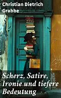 E-Book (epub) Scherz, Satire, Ironie und tiefere Bedeutung von Christian Dietrich Grabbe