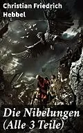 E-Book (epub) Die Nibelungen (Alle 3 Teile) von Christian Friedrich Hebbel