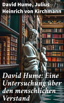 E-Book (epub) David Hume: Eine Untersuchung über den menschlichen Verstand von David Hume, Julius Heinrich von Kirchmann