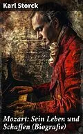 E-Book (epub) Mozart: Sein Leben und Schaffen (Biografie) von Karl Storck