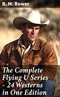 E-Book (epub) The Complete Flying U Series - 24 Westerns in One Edition von B. M. Bower