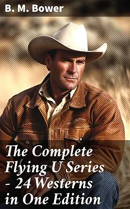 E-Book (epub) The Complete Flying U Series - 24 Westerns in One Edition von B. M. Bower