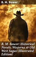 E-Book (epub) B. M. Bower: Historical Novels, Westerns &amp; Old West Sagas (Illustrated Edition) von B. M. Bower