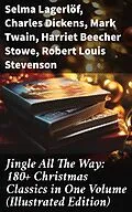 E-Book (epub) Jingle All The Way: 180+ Christmas Classics in One Volume (Illustrated Edition) von Selma Lagerlöf, Charles Dickens, Mark Twain