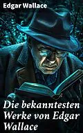 E-Book (epub) Die bekanntesten Werke von Edgar Wallace von Edgar Wallace