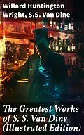 E-Book (epub) The Greatest Works of S. S. Van Dine (Illustrated Edition) von Willard Huntington Wright, S.S. Van Dine