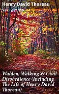 E-Book (epub) Walden, Walking &amp; Civil Disobedience (Including The Life of Henry David Thoreau) von Henry David Thoreau