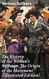 eBook (epub) The History of the Women's Suffrage: The Origin of the Movement (Illustrated Edition) de Harriot Stanton Blatch, Elizabeth Cady Stanton, Susan B. Anthony