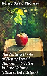 eBook (epub) The Nature Books of Henry David Thoreau - 6 Titles in One Volume (Illustrated Edition) de Henry David Thoreau