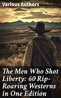E-Book (epub) The Men Who Shot Liberty: 60 Rip-Roaring Westerns in One Edition von Mark Twain, James Fenimore Cooper, Max Brand