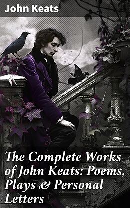 eBook (epub) The Complete Works of John Keats: Poems, Plays &amp; Personal Letters de John Keats