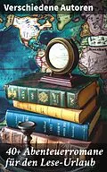 E-Book (epub) 40+ Abenteuerromane für den Lese-Urlaub von Jules Verne, Friedrich Gerstäcker, Charles Dickens