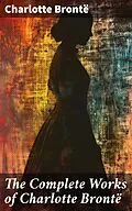 E-Book (epub) The Complete Works of Charlotte Brontë von Charlotte Brontë