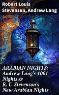 E-Book (epub) ARABIAN NIGHTS: Andrew Lang's 1001 Nights &amp; R. L. Stevenson's New Arabian Nights von Robert Louis Stevenson, Andrew Lang