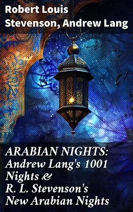 E-Book (epub) ARABIAN NIGHTS: Andrew Lang's 1001 Nights & R. L. Stevenson's New Arabian Nights von Robert Louis Stevenson, Andrew Lang