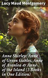 eBook (epub) Anne Shirley: Anne of Green Gables, Anne of Avonlea &amp; Anne of the Island (3 Books in One Edition) de Lucy Maud Montgomery