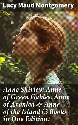 eBook (epub) Anne Shirley: Anne of Green Gables, Anne of Avonlea &amp; Anne of the Island (3 Books in One Edition) de Lucy Maud Montgomery