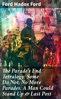 E-Book (epub) The Parade's End Tetralogy: Some Do Not, No More Parades, A Man Could Stand Up & Last Post von Ford Madox Ford