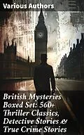 E-Book (epub) British Mysteries Boxed Set: 560+ Thriller Classics, Detective Stories &amp; True Crime Stories von Arthur Conan Doyle, Ernest Bramah, Arthur Morrison