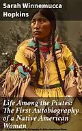 E-Book (epub) Life Among the Piutes: The First Autobiography of a Native American Woman von Sarah Winnemucca Hopkins