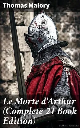 E-Book (epub) Le Morte d'Arthur (Complete 21 Book Edition) von Thomas Malory