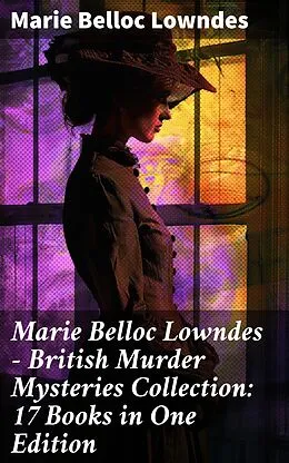 E-Book (epub) Marie Belloc Lowndes - British Murder Mysteries Collection: 17 Books in One Edition von Marie Belloc Lowndes