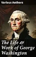 E-Book (epub) The Life &amp; Work of George Washington von George Washington, Washington Irving, Woodrow Wilson