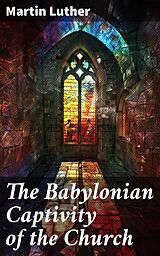 E-Book (epub) The Babylonian Captivity of the Church von Martin Luther