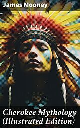 E-Book (epub) Cherokee Mythology (Illustrated Edition) von James Mooney