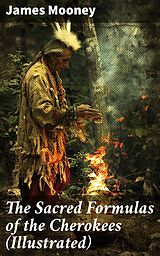 E-Book (epub) The Sacred Formulas of the Cherokees (Illustrated) von James Mooney