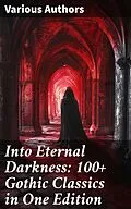 E-Book (epub) Into Eternal Darkness: 100+ Gothic Classics in One Edition von Charles Dickens, Friedrich Schiller, Oscar Wilde