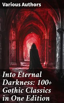 E-Book (epub) Into Eternal Darkness: 100+ Gothic Classics in One Edition von Charles Dickens, Friedrich Schiller, Oscar Wilde
