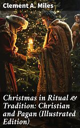 E-Book (epub) Christmas in Ritual &amp; Tradition: Christian and Pagan (Illustrated Edition) von Clement A. Miles