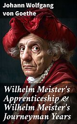 E-Book (epub) Wilhelm Meister's Apprenticeship &amp; Wilhelm Meister's Journeyman Years von Johann Wolfgang von Goethe