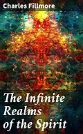 E-Book (epub) The Infinite Realms of the Spirit von Charles Fillmore