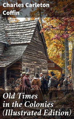 eBook (epub) Old Times in the Colonies (Illustrated Edition) de Charles Carleton Coffin