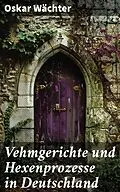 E-Book (epub) Vehmgerichte und Hexenprozesse in Deutschland von Oskar Wächter