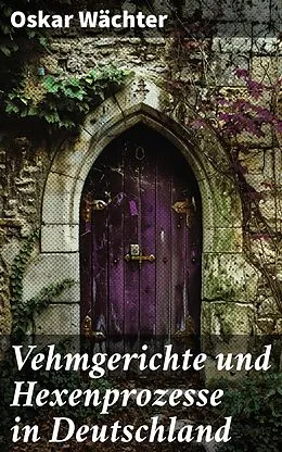 E-Book (epub) Vehmgerichte und Hexenprozesse in Deutschland von Oskar Wächter
