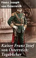 E-Book (epub) Kaiser Franz Josef von Österreich: Tagebücher von Franz Joseph von Österreich