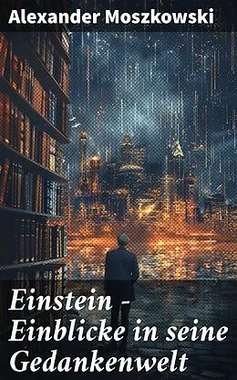 E-Book (epub) Einstein - Einblicke in seine Gedankenwelt von Alexander Moszkowski