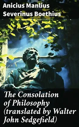 E-Book (epub) The Consolation of Philosophy (translated by Walter John Sedgefield) von Anicius Manlius Severinus Boethius
